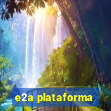 e2a plataforma